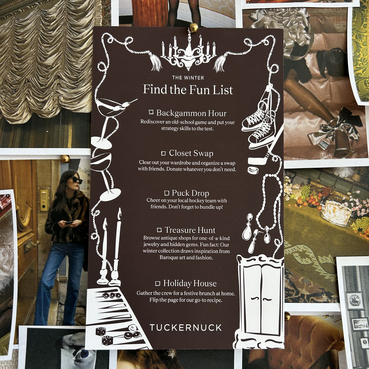 Tuckernuck winter find the fun list card surrounded by photographs that go with this season's theme like silk curtains, jeans with furs, and festive displays. 