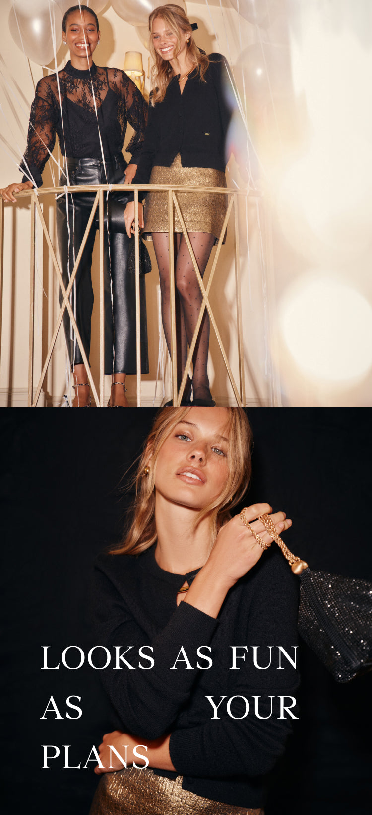 Two stacked images. On the top, two women are standing on a balcony. The woman on the left wears a black sheer lace top and leather pants, styled with a black top handle purse. The woman on the right wears a black cashmere cardigan, a gold jacquard mini skirt, and polka dot tights. On the bottom, a woman wears a black cashmere cardigan and gold jacquard mini skirt, holding a black sequin clutch. The words 'LOOKS AS FUN AS YOUR PLANS' are placed at the bottom left.