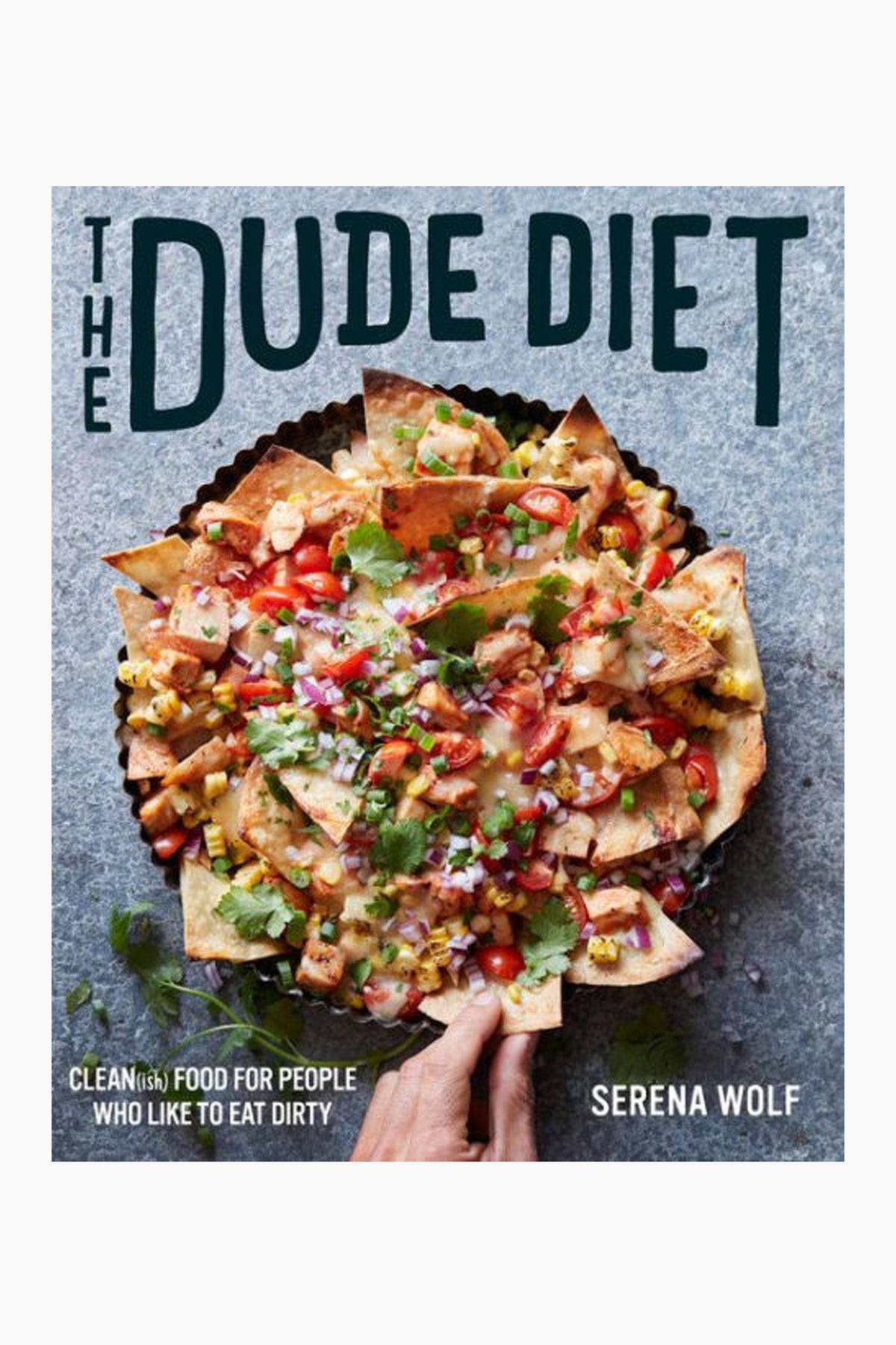 Cover of The Dude Diet by Serena Wolf from Harper Group, showing a hand holding a platter of nachos with fresh toppings—spotlighting healthy recipes for men.