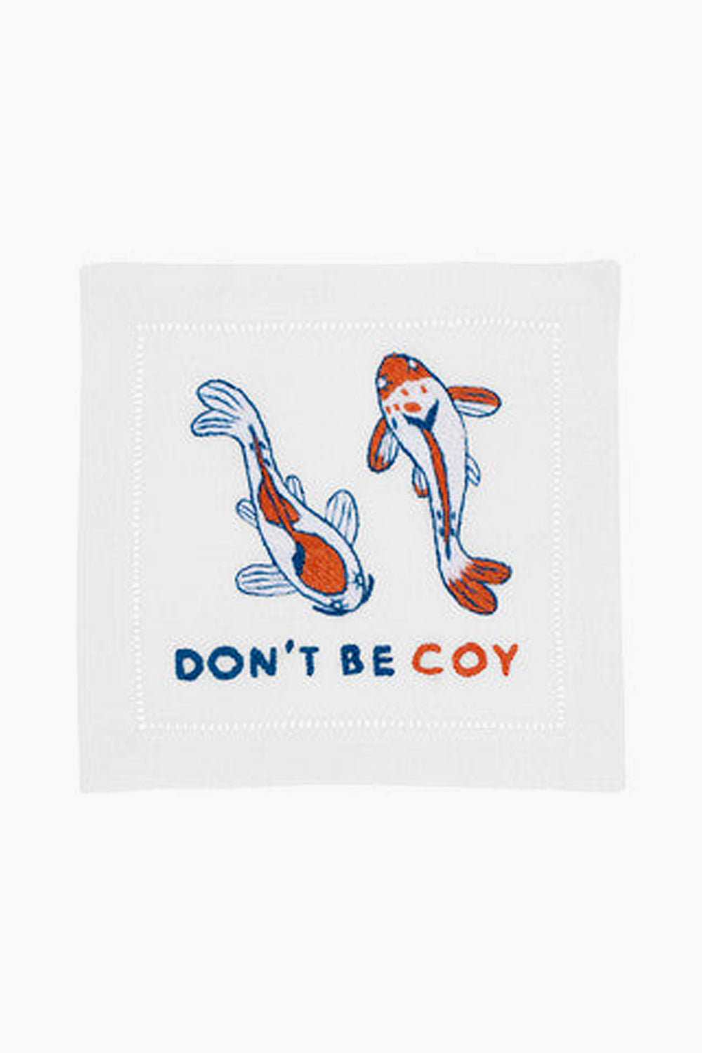 August Morgan’s white linen napkin features two illustrated koi fish and the phrase DONT BE COY embroidered, making it a charming hostess gift or lively accent for your cocktail napkin collection.
